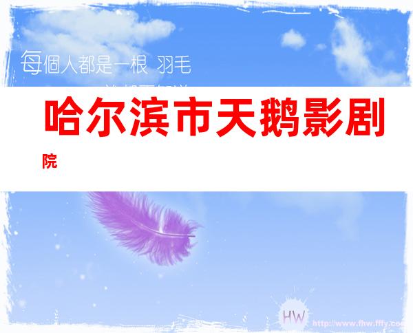 哈尔滨市天鹅影剧院